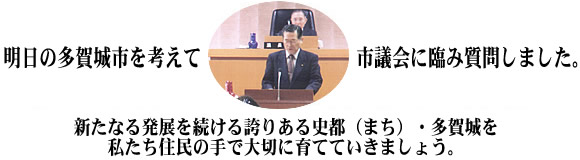 明日の多賀城市を考えて市議会に臨み質問しました。
